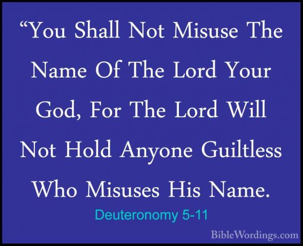 Deuteronomy 5-11 - "You Shall Not Misuse The Name Of The Lord You"You Shall Not Misuse The Name Of The Lord Your God, For The Lord Will Not Hold Anyone Guiltless Who Misuses His Name. 