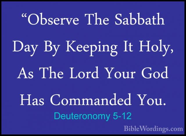 Deuteronomy 5-12 - "Observe The Sabbath Day By Keeping It Holy, A"Observe The Sabbath Day By Keeping It Holy, As The Lord Your God Has Commanded You. 