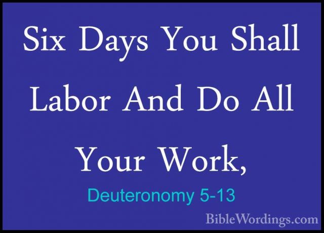 Deuteronomy 5-13 - Six Days You Shall Labor And Do All Your Work,Six Days You Shall Labor And Do All Your Work, 