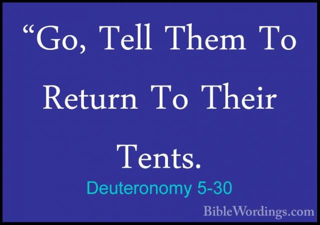 Deuteronomy 5-30 - "Go, Tell Them To Return To Their Tents."Go, Tell Them To Return To Their Tents. 