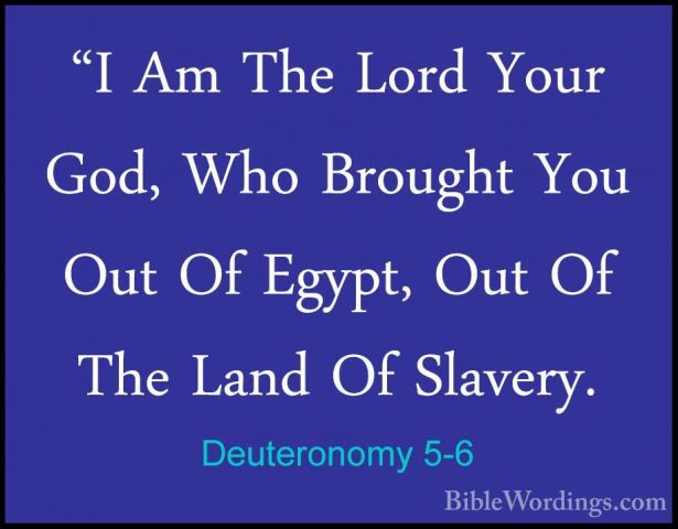 Deuteronomy 5-6 - "I Am The Lord Your God, Who Brought You Out Of"I Am The Lord Your God, Who Brought You Out Of Egypt, Out Of The Land Of Slavery. 