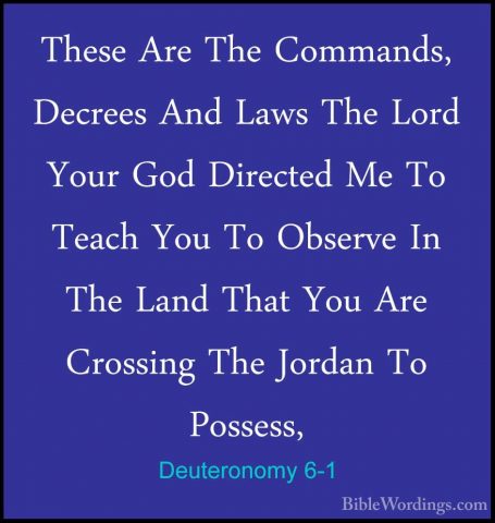 Deuteronomy 6-1 - These Are The Commands, Decrees And Laws The LoThese Are The Commands, Decrees And Laws The Lord Your God Directed Me To Teach You To Observe In The Land That You Are Crossing The Jordan To Possess, 