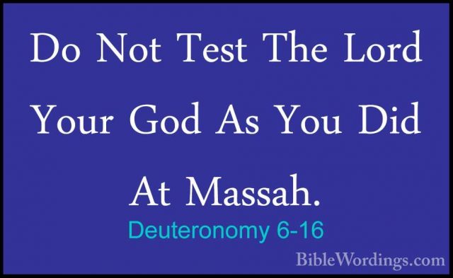 Deuteronomy 6-16 - Do Not Test The Lord Your God As You Did At MaDo Not Test The Lord Your God As You Did At Massah. 