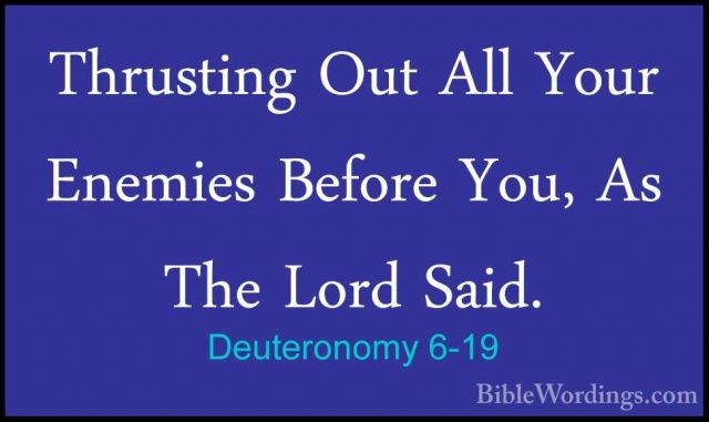 Deuteronomy 6-19 - Thrusting Out All Your Enemies Before You, AsThrusting Out All Your Enemies Before You, As The Lord Said. 