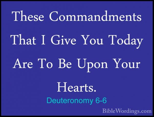 Deuteronomy 6-6 - These Commandments That I Give You Today Are ToThese Commandments That I Give You Today Are To Be Upon Your Hearts. 