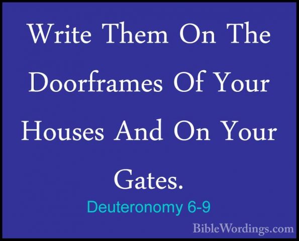 Deuteronomy 6-9 - Write Them On The Doorframes Of Your Houses AndWrite Them On The Doorframes Of Your Houses And On Your Gates. 