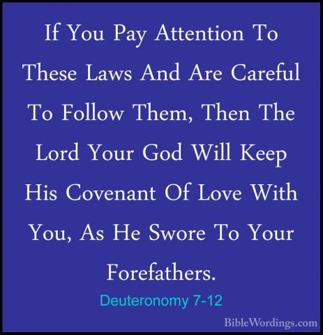 Deuteronomy 7-12 - If You Pay Attention To These Laws And Are CarIf You Pay Attention To These Laws And Are Careful To Follow Them, Then The Lord Your God Will Keep His Covenant Of Love With You, As He Swore To Your Forefathers. 