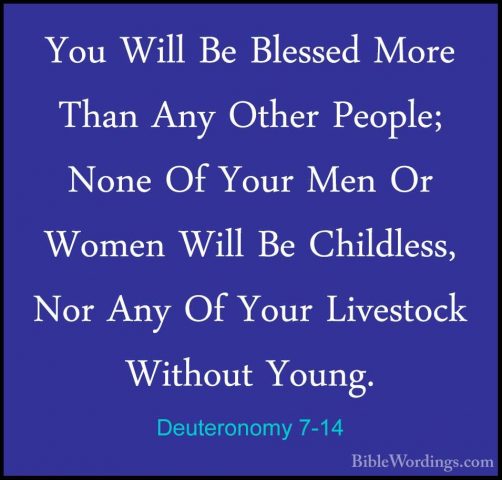 Deuteronomy 7-14 - You Will Be Blessed More Than Any Other PeopleYou Will Be Blessed More Than Any Other People; None Of Your Men Or Women Will Be Childless, Nor Any Of Your Livestock Without Young. 