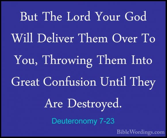 Deuteronomy 7-23 - But The Lord Your God Will Deliver Them Over TBut The Lord Your God Will Deliver Them Over To You, Throwing Them Into Great Confusion Until They Are Destroyed. 
