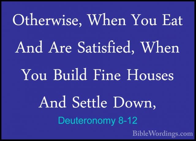 Deuteronomy 8-12 - Otherwise, When You Eat And Are Satisfied, WheOtherwise, When You Eat And Are Satisfied, When You Build Fine Houses And Settle Down, 