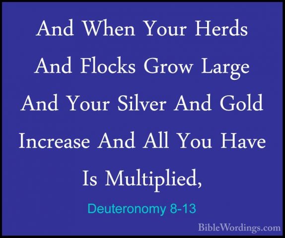 Deuteronomy 8-13 - And When Your Herds And Flocks Grow Large AndAnd When Your Herds And Flocks Grow Large And Your Silver And Gold Increase And All You Have Is Multiplied, 