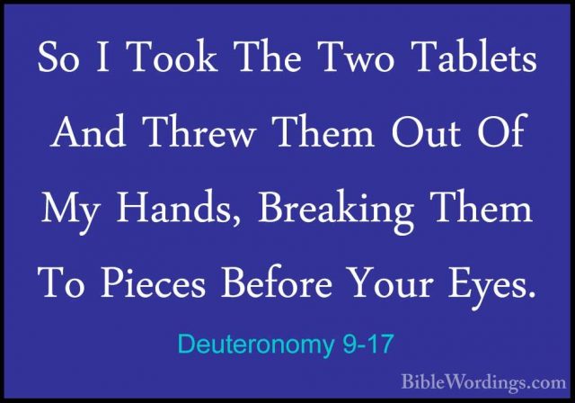 Deuteronomy 9-17 - So I Took The Two Tablets And Threw Them Out OSo I Took The Two Tablets And Threw Them Out Of My Hands, Breaking Them To Pieces Before Your Eyes. 