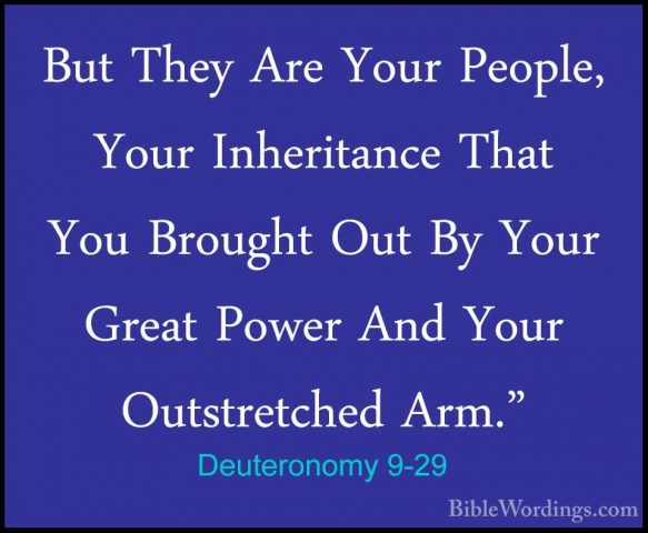 Deuteronomy 9-29 - But They Are Your People, Your Inheritance ThaBut They Are Your People, Your Inheritance That You Brought Out By Your Great Power And Your Outstretched Arm."
