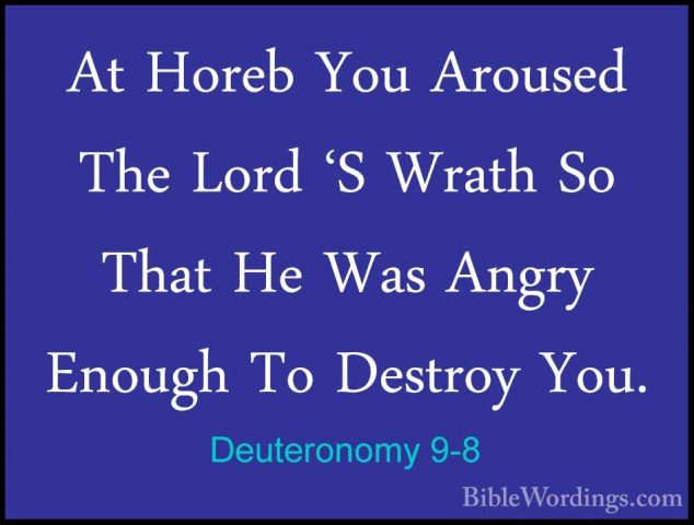 Deuteronomy 9-8 - At Horeb You Aroused The Lord 'S Wrath So ThatAt Horeb You Aroused The Lord 'S Wrath So That He Was Angry Enough To Destroy You. 