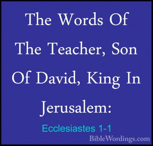 Ecclesiastes 1-1 - The Words Of The Teacher, Son Of David, King IThe Words Of The Teacher, Son Of David, King In Jerusalem: 