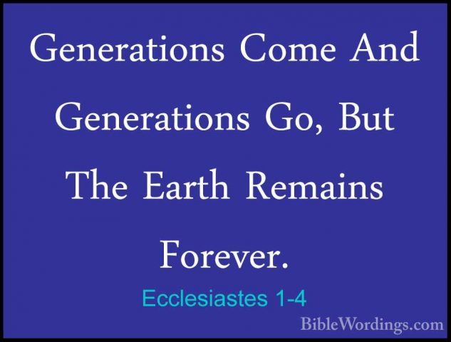 Ecclesiastes 1-4 - Generations Come And Generations Go, But The EGenerations Come And Generations Go, But The Earth Remains Forever. 