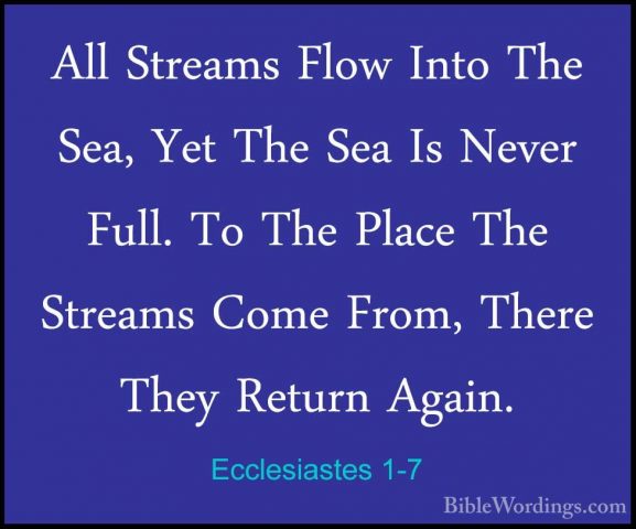 Ecclesiastes 1-7 - All Streams Flow Into The Sea, Yet The Sea IsAll Streams Flow Into The Sea, Yet The Sea Is Never Full. To The Place The Streams Come From, There They Return Again. 