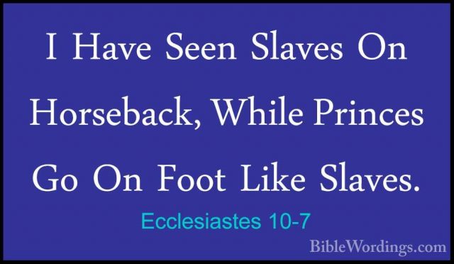 Ecclesiastes 10-7 - I Have Seen Slaves On Horseback, While PrinceI Have Seen Slaves On Horseback, While Princes Go On Foot Like Slaves. 