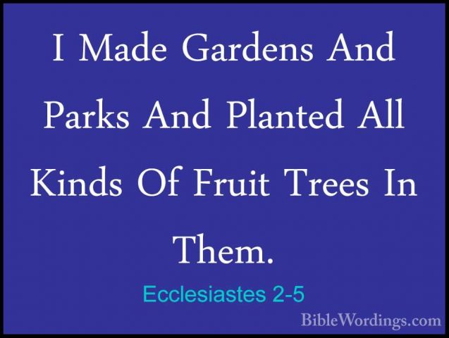 Ecclesiastes 2-5 - I Made Gardens And Parks And Planted All KindsI Made Gardens And Parks And Planted All Kinds Of Fruit Trees In Them. 