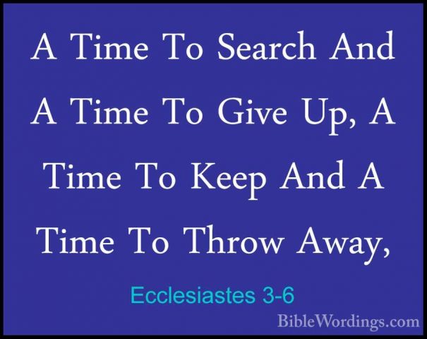 Ecclesiastes 3-6 - A Time To Search And A Time To Give Up, A TimeA Time To Search And A Time To Give Up, A Time To Keep And A Time To Throw Away, 