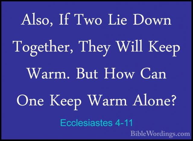 Ecclesiastes 4-11 - Also, If Two Lie Down Together, They Will KeeAlso, If Two Lie Down Together, They Will Keep Warm. But How Can One Keep Warm Alone? 