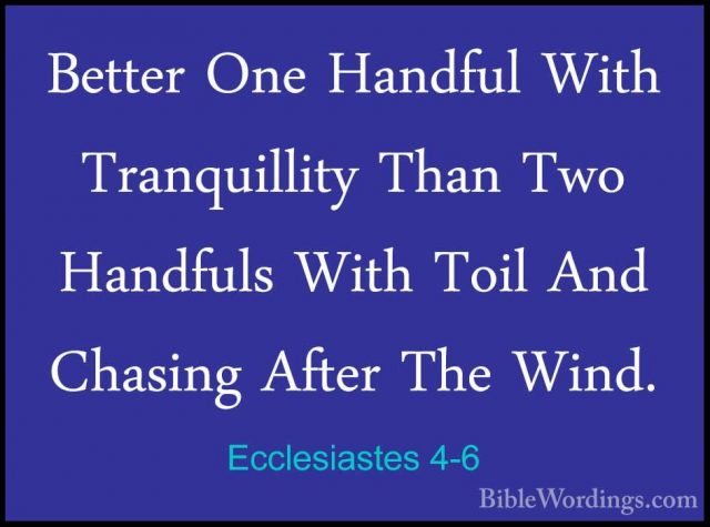 Ecclesiastes 4-6 - Better One Handful With Tranquillity Than TwoBetter One Handful With Tranquillity Than Two Handfuls With Toil And Chasing After The Wind. 
