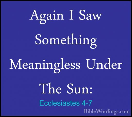 Ecclesiastes 4-7 - Again I Saw Something Meaningless Under The SuAgain I Saw Something Meaningless Under The Sun: 