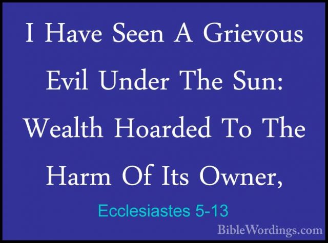 Ecclesiastes 5-13 - I Have Seen A Grievous Evil Under The Sun: WeI Have Seen A Grievous Evil Under The Sun: Wealth Hoarded To The Harm Of Its Owner, 