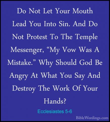 Ecclesiastes 5-6 - Do Not Let Your Mouth Lead You Into Sin. And DDo Not Let Your Mouth Lead You Into Sin. And Do Not Protest To The Temple Messenger, "My Vow Was A Mistake." Why Should God Be Angry At What You Say And Destroy The Work Of Your Hands? 