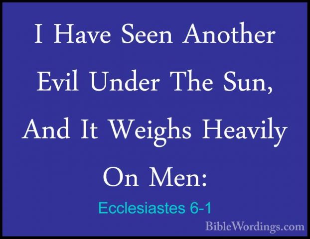 Ecclesiastes 6-1 - I Have Seen Another Evil Under The Sun, And ItI Have Seen Another Evil Under The Sun, And It Weighs Heavily On Men: 