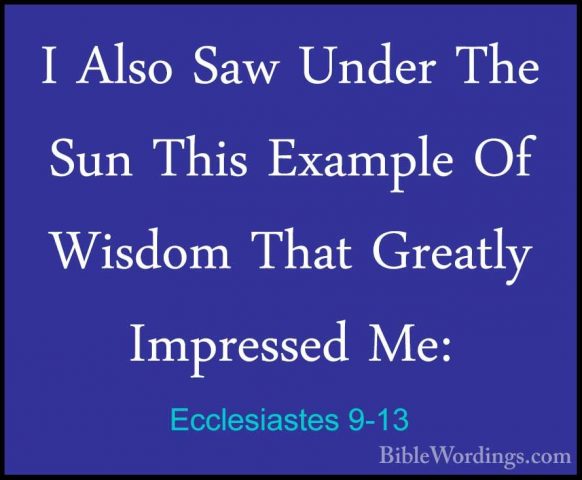 Ecclesiastes 9-13 - I Also Saw Under The Sun This Example Of WisdI Also Saw Under The Sun This Example Of Wisdom That Greatly Impressed Me: 