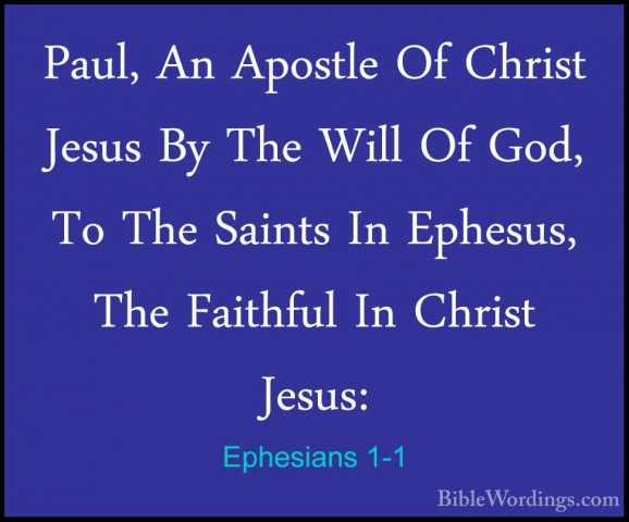 Ephesians 1-1 - Paul, An Apostle Of Christ Jesus By The Will Of GPaul, An Apostle Of Christ Jesus By The Will Of God, To The Saints In Ephesus, The Faithful In Christ Jesus: 