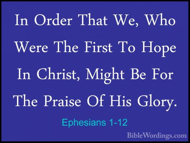 Ephesians 1-12 - In Order That We, Who Were The First To Hope InIn Order That We, Who Were The First To Hope In Christ, Might Be For The Praise Of His Glory. 