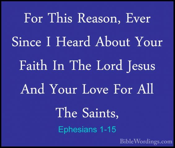 Ephesians 1-15 - For This Reason, Ever Since I Heard About Your FFor This Reason, Ever Since I Heard About Your Faith In The Lord Jesus And Your Love For All The Saints, 