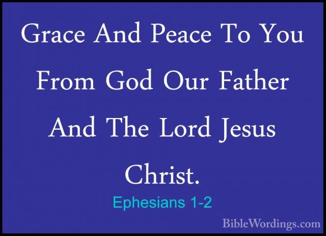 Ephesians 1-2 - Grace And Peace To You From God Our Father And ThGrace And Peace To You From God Our Father And The Lord Jesus Christ. 