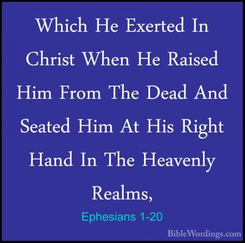 Ephesians 1-20 - Which He Exerted In Christ When He Raised Him FrWhich He Exerted In Christ When He Raised Him From The Dead And Seated Him At His Right Hand In The Heavenly Realms, 