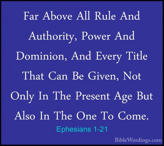 Ephesians 1-21 - Far Above All Rule And Authority, Power And DomiFar Above All Rule And Authority, Power And Dominion, And Every Title That Can Be Given, Not Only In The Present Age But Also In The One To Come. 