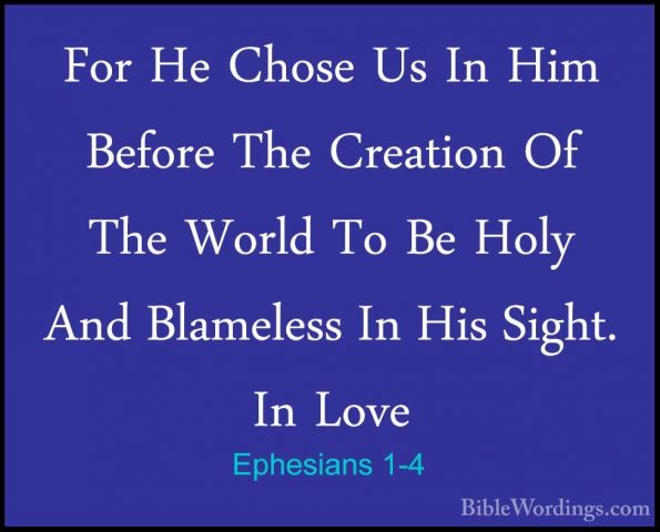 Ephesians 1-4 - For He Chose Us In Him Before The Creation Of TheFor He Chose Us In Him Before The Creation Of The World To Be Holy And Blameless In His Sight. In Love 