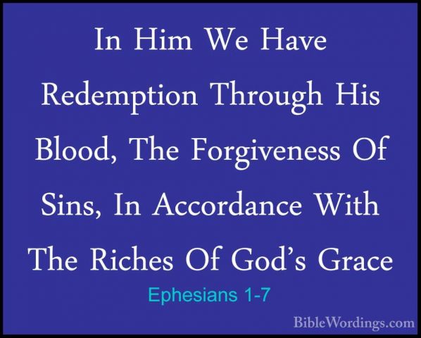 Ephesians 1-7 - In Him We Have Redemption Through His Blood, TheIn Him We Have Redemption Through His Blood, The Forgiveness Of Sins, In Accordance With The Riches Of God's Grace 