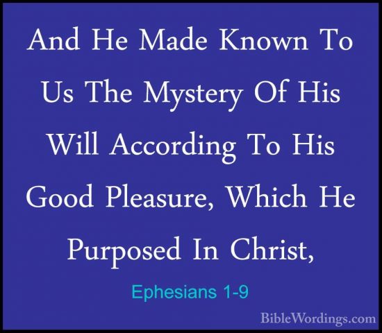 Ephesians 1-9 - And He Made Known To Us The Mystery Of His Will AAnd He Made Known To Us The Mystery Of His Will According To His Good Pleasure, Which He Purposed In Christ, 