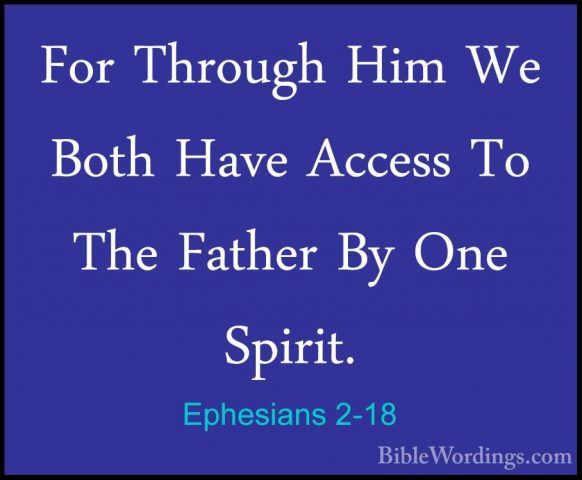 Ephesians 2-18 - For Through Him We Both Have Access To The FatheFor Through Him We Both Have Access To The Father By One Spirit. 