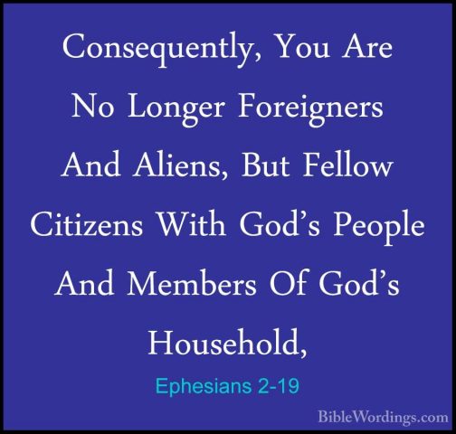 Ephesians 2-19 - Consequently, You Are No Longer Foreigners And AConsequently, You Are No Longer Foreigners And Aliens, But Fellow Citizens With God's People And Members Of God's Household, 