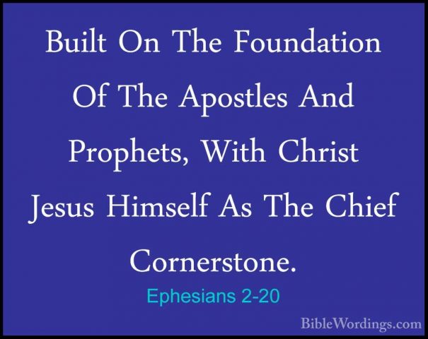 Ephesians 2-20 - Built On The Foundation Of The Apostles And PropBuilt On The Foundation Of The Apostles And Prophets, With Christ Jesus Himself As The Chief Cornerstone. 