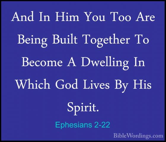 Ephesians 2-22 - And In Him You Too Are Being Built Together To BAnd In Him You Too Are Being Built Together To Become A Dwelling In Which God Lives By His Spirit.