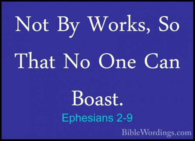 Ephesians 2-9 - Not By Works, So That No One Can Boast.Not By Works, So That No One Can Boast. 