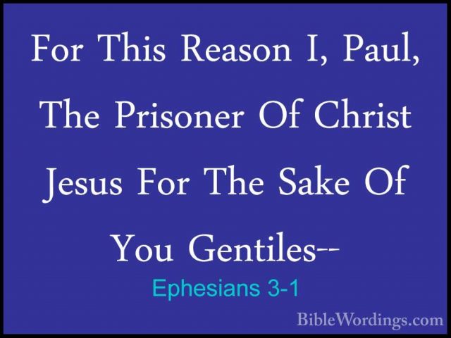 Ephesians 3-1 - For This Reason I, Paul, The Prisoner Of Christ JFor This Reason I, Paul, The Prisoner Of Christ Jesus For The Sake Of You Gentiles-- 