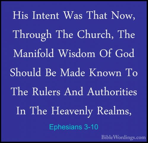 Ephesians 3-10 - His Intent Was That Now, Through The Church, TheHis Intent Was That Now, Through The Church, The Manifold Wisdom Of God Should Be Made Known To The Rulers And Authorities In The Heavenly Realms, 