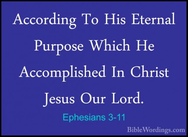 Ephesians 3-11 - According To His Eternal Purpose Which He AccompAccording To His Eternal Purpose Which He Accomplished In Christ Jesus Our Lord. 