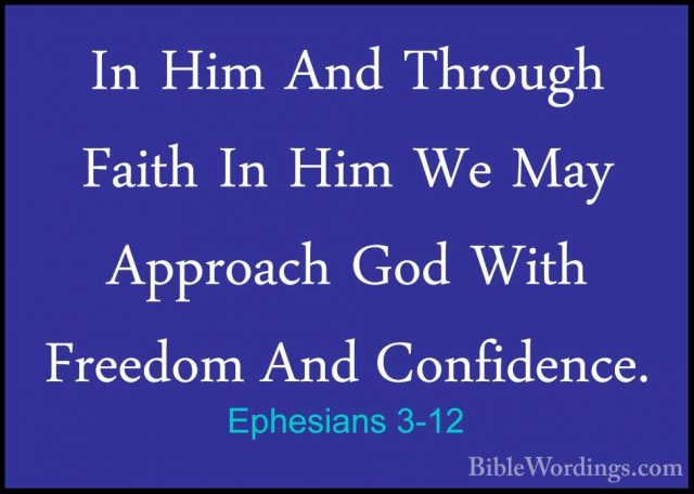 Ephesians 3-12 - In Him And Through Faith In Him We May ApproachIn Him And Through Faith In Him We May Approach God With Freedom And Confidence. 