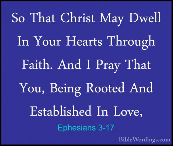 Ephesians 3-17 - So That Christ May Dwell In Your Hearts ThroughSo That Christ May Dwell In Your Hearts Through Faith. And I Pray That You, Being Rooted And Established In Love, 